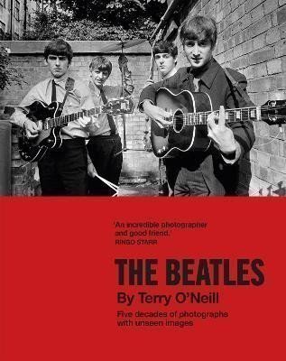O'Neill Terry: The Beatles by Terry O´Neill: Five decades of photographs, with unseen imag