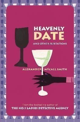 McCall Smith Alexander: Heavenly Date And Other Flirtations