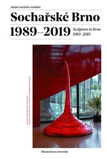 Horáček Radek: Sochařské Brno 198-2019 / Sculpture in Brno 1989-2019