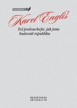 Engliš Karel: Tož poslouchejte, jak jsme budovali republiku