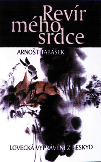 Tabášek Arnošt: Revír mého srdce - Lovecká vyprávění z Beskyd