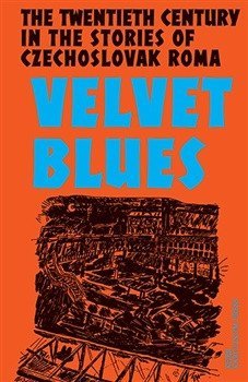 : Velvet Blues - Twentieth Century in the Stories of Czechoslovak Roma