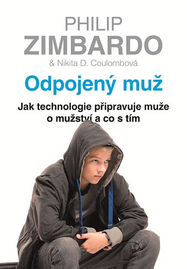 Zimbardo Philip G.: Odpojený muž - Jak technologie připravuje muže o mužství a co s tím Zimbardo Philip G.: Odpojený muž - Jak technologie připravuje muže o mužství a co s tím