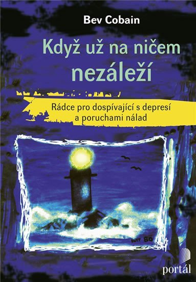 Cobain Bev: Když už na ničem nezáleží - Rádce pro dospívající s depresí a poruchami nál Cobain Bev: Když už na ničem nezáleží - Rádce pro dospívající s depresí a poruchami nál