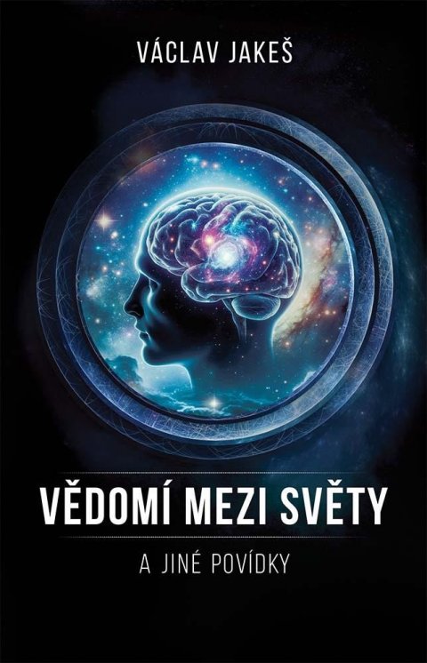 Jakeš Václav: Vědomí mezi Světy a jiné povídky