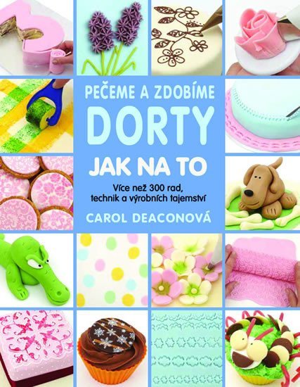 Deaconová Carol: Pečeme a zdobíme dorty - Jak na to Deaconová Carol: Pečeme a zdobíme dorty - Jak na to