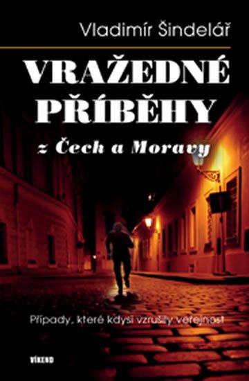 Šindelář Vladimír: Vražedné příběhy z Čech a Moravy Šindelář Vladimír: Vražedné příběhy z Čech a Moravy