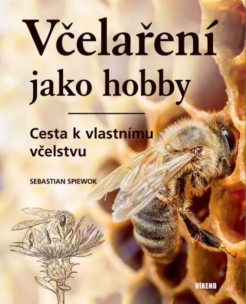 Spiewok Sebastian: Včelaření jako hobby - Cesta k vlastnímu vcˇelstvu Spiewok Sebastian: Včelaření jako hobby - Cesta k vlastnímu vcˇelstvu