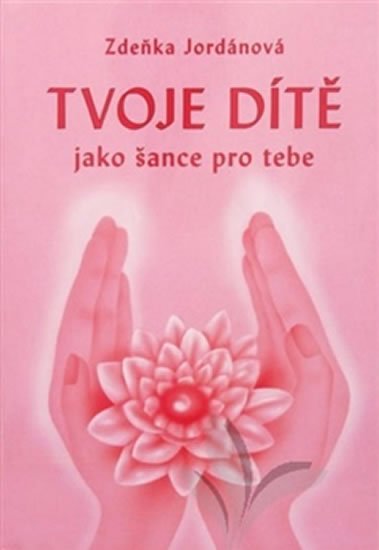 Jordánová Zdeňka: Tvoje dítě jako šance pro tebe
