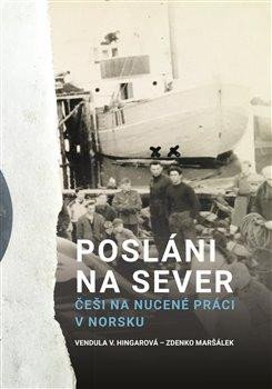 Hingarová Vendula: Posláni na sever - Češi na nucené práci v Norsku