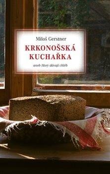 Gerstner Miloš: Krkonošská kuchařka aneb Hory dávají chléb Gerstner Miloš: Krkonošská kuchařka aneb Hory dávají chléb
