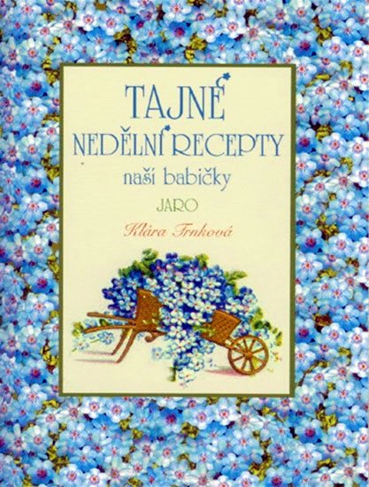Trnková Klára: Tajné nedělní recepty naší babičky - Jaro Trnková Klára: Tajné nedělní recepty naší babičky - Jaro