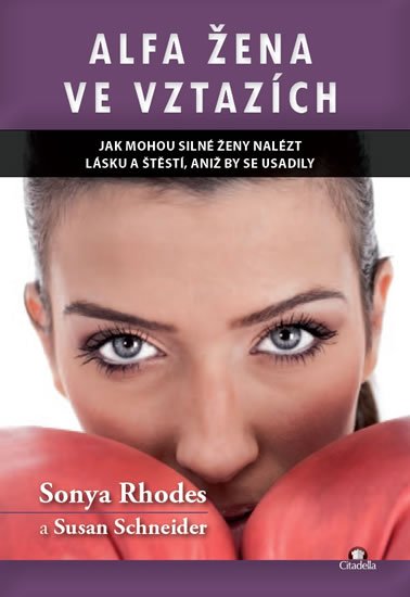 Rhodes Sonya: Alfa žena ve vztazích - Jak mohou silné ženy nalést lásku a štěstí, aniž by Rhodes Sonya: Alfa žena ve vztazích - Jak mohou silné ženy nalést lásku a štěstí, aniž by