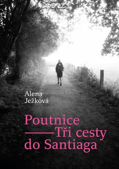 Ježková Alena: Poutnice – Tři cesty do Santiaga