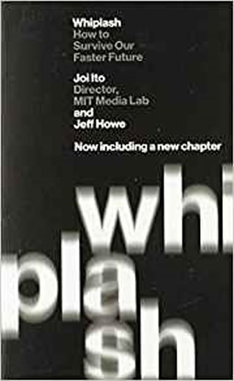 Ito Joi: Whiplash : How to Survive Our Faster Future Ito Joi: Whiplash : How to Survive Our Faster Future