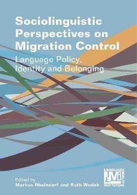 Rheindorf Markus: Sociolinguistic Perspectives on Migration Control : Language Policy, Identi