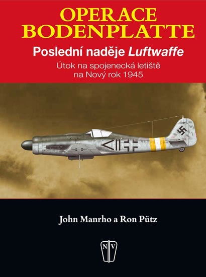 Manrho John, Pütz Ron: Operace Bodenplatte – Poslední naděje Luftwaffe Manrho John, Pütz Ron: Operace Bodenplatte – Poslední naděje Luftwaffe