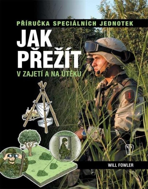 Fowler Will: Jak přežít v zajetí a na útěku - Příručka speciálních jednotek Fowler Will: Jak přežít v zajetí a na útěku - Příručka speciálních jednotek