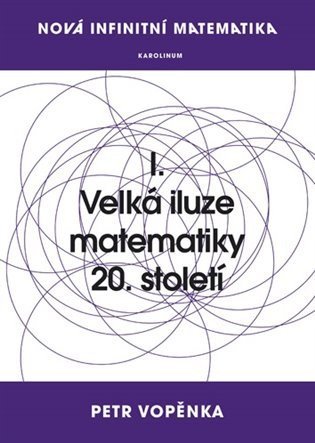 Vopěnka Petr: Nová infinitní matematika: I. Velká iluze matematiky 20. století