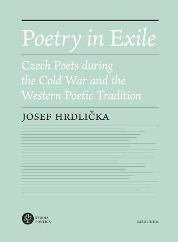 Hrdlička Josef: Poetry in Exile - Czech Poets during the Cold War and the Western Poetic Tr
