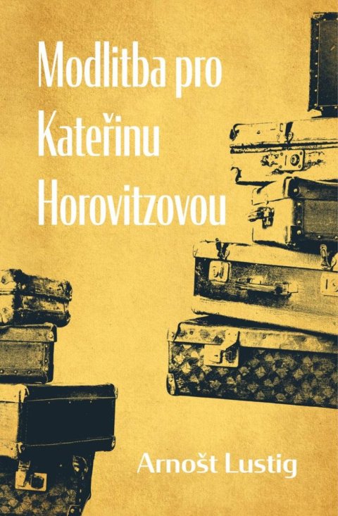 Lustig Arnošt: Modlitba pro Kateřinu Horovitzovou Lustig Arnošt: Modlitba pro Kateřinu Horovitzovou