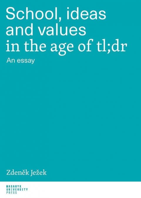Ježek Zdeněk: School, ideas and values in the age of tl;dr - An essay Ježek Zdeněk: School, ideas and values in the age of tl;dr - An essay