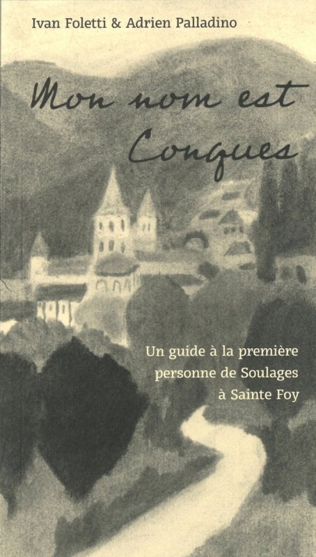 Foletti Ivan: Mon nom est Conques - Un guide a la premiere personne de Soulages a Sainte 