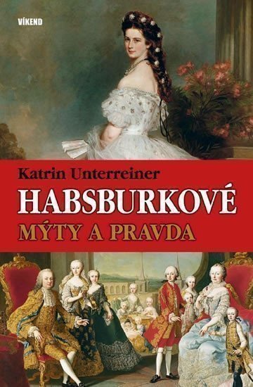Unterreiner Katrin: Habsburkové – Mýty a pravda
