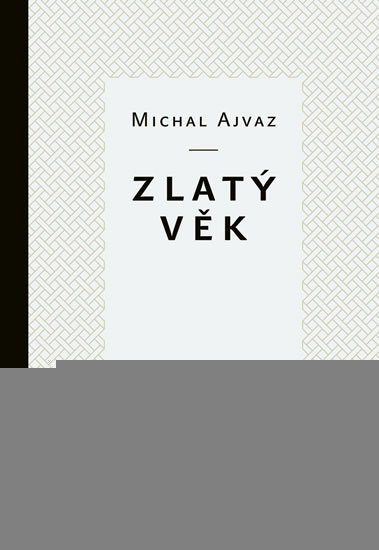 Ajvaz Michal: Zlatý věk