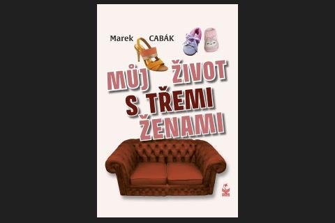 Cabák Marek: Můj život s třemi ženami Cabák Marek: Můj život s třemi ženami
