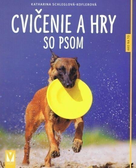 Schlegl-Koflerová Katharina: Cvičenie a hry so psom - Ako na to
