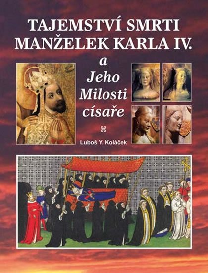 Koláček Luboš Y.: Tajemství smrti manželek Karla IV. Koláček Luboš Y.: Tajemství smrti manželek Karla IV.