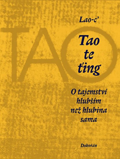 Lao-c´: Tao te ťing - O tajemství hlubším než hlubina