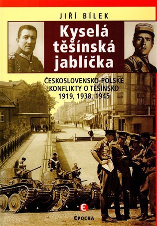 Bílek Jiří: Kyselá těšínská jablíčka - Československo-polské konflikty o Těšínsko 1919,