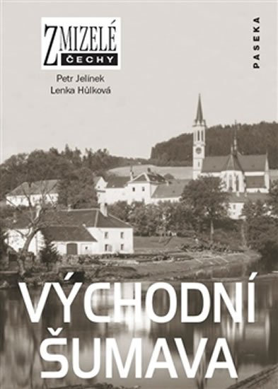 Jelínek Marian, Hůrková Markéta: Zmizelé Čechy - Východní Šumava Jelínek Marian, Hůrková Markéta: Zmizelé Čechy - Východní Šumava