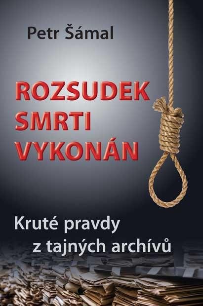 Šámal Petr: Rozsudek smrti vykonán - Kruté pravdy z tajných archívů Šámal Petr: Rozsudek smrti vykonán - Kruté pravdy z tajných archívů