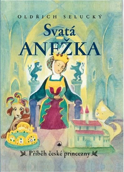 Selucký Oldřich: Svatá Anežka - Příběh české princezny