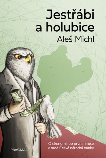 Michl Aleš: Jestřábi a holubice - O ekonomii po prvním roce v radě České národní banky Michl Aleš: Jestřábi a holubice - O ekonomii po prvním roce v radě České národní banky