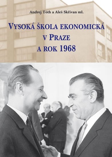Tóth Andrej, Skřivan Aleš,: Vysoká škola ekonomická v Praze a rok 1968 Tóth Andrej, Skřivan Aleš,: Vysoká škola ekonomická v Praze a rok 1968