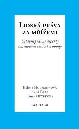 Hofmannová Helena: Lidská práva za mřížemi - Ústavněprávní aspekty omezování osobní svobody