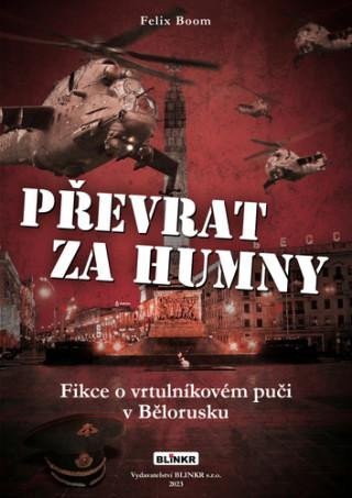 Boom Felix: Převrat za humny - Fikce o vrtulníkovém puči v Bělorusku Boom Felix: Převrat za humny - Fikce o vrtulníkovém puči v Bělorusku