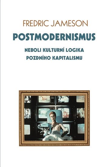 Jameson Fredric: Postmodernismus neboli kulturní logika pozdního kapitalismu