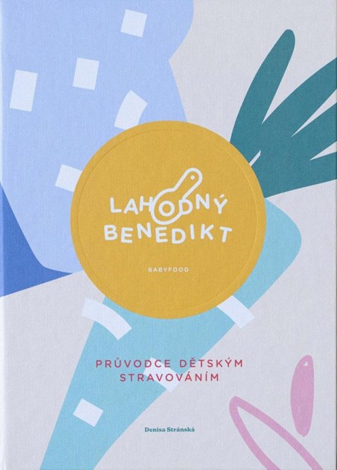 Stránská Denisa: Lahodný Benedikt - Průvodce dětských stravováním od 0-3 let