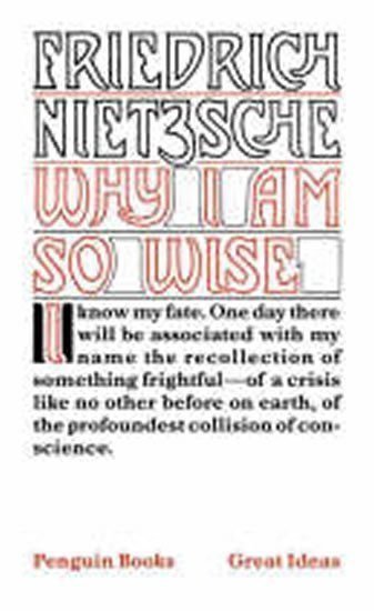 Nietzsche Friedrich: Why I am So Wise