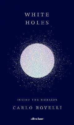 Rovelli Carlo: White Holes: Inside the Horizon