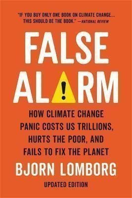 Lomborg Bjorn: False Alarm : How Climate Change Panic Costs Us Trillions, Hurts the Poor, 