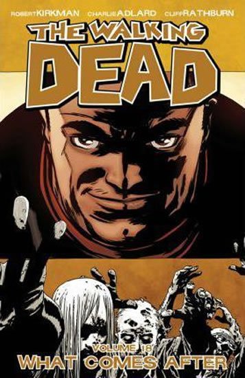 Kirkman Robert: The Walking Dead: What Comes After Volume 18 Kirkman Robert: The Walking Dead: What Comes After Volume 18