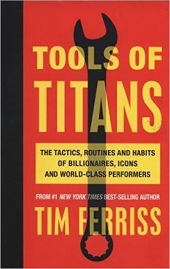 Ferriss Timothy: Tools of Titans: The Tactics, Routines, and Habits of Billionaires, Icons, 