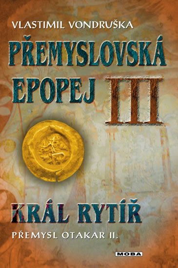 Vondruška Vlastimil: Přemyslovská epopej III. - Král rytíř Přemysl II. Otakar Vondruška Vlastimil: Přemyslovská epopej III. - Král rytíř Přemysl II. Otakar