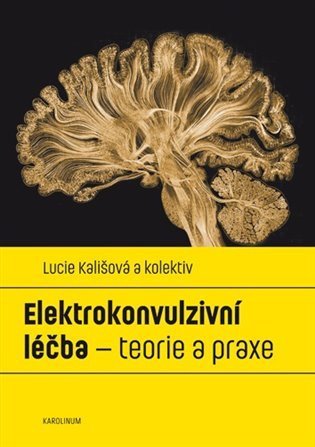 Kališová Lucie: Elektrokonvulzivní léčba - teorie a praxe